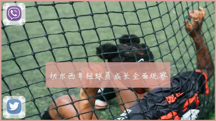 切尔西年轻球员成长全面观察